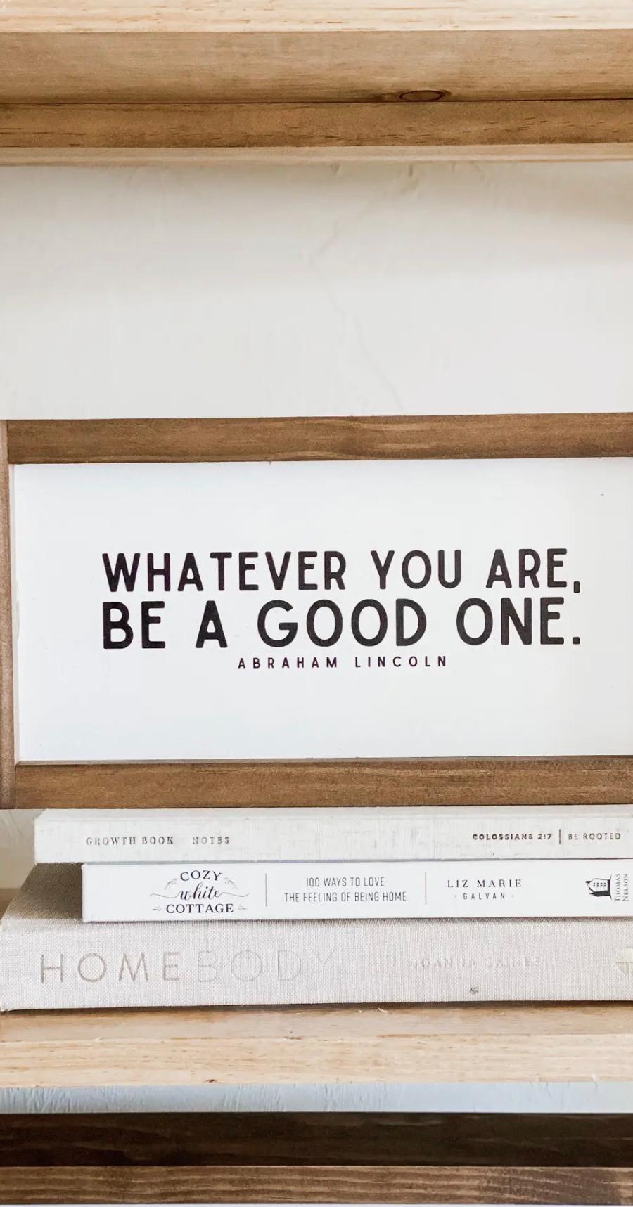 Whatever You Are, Be A Good One Wood Sign