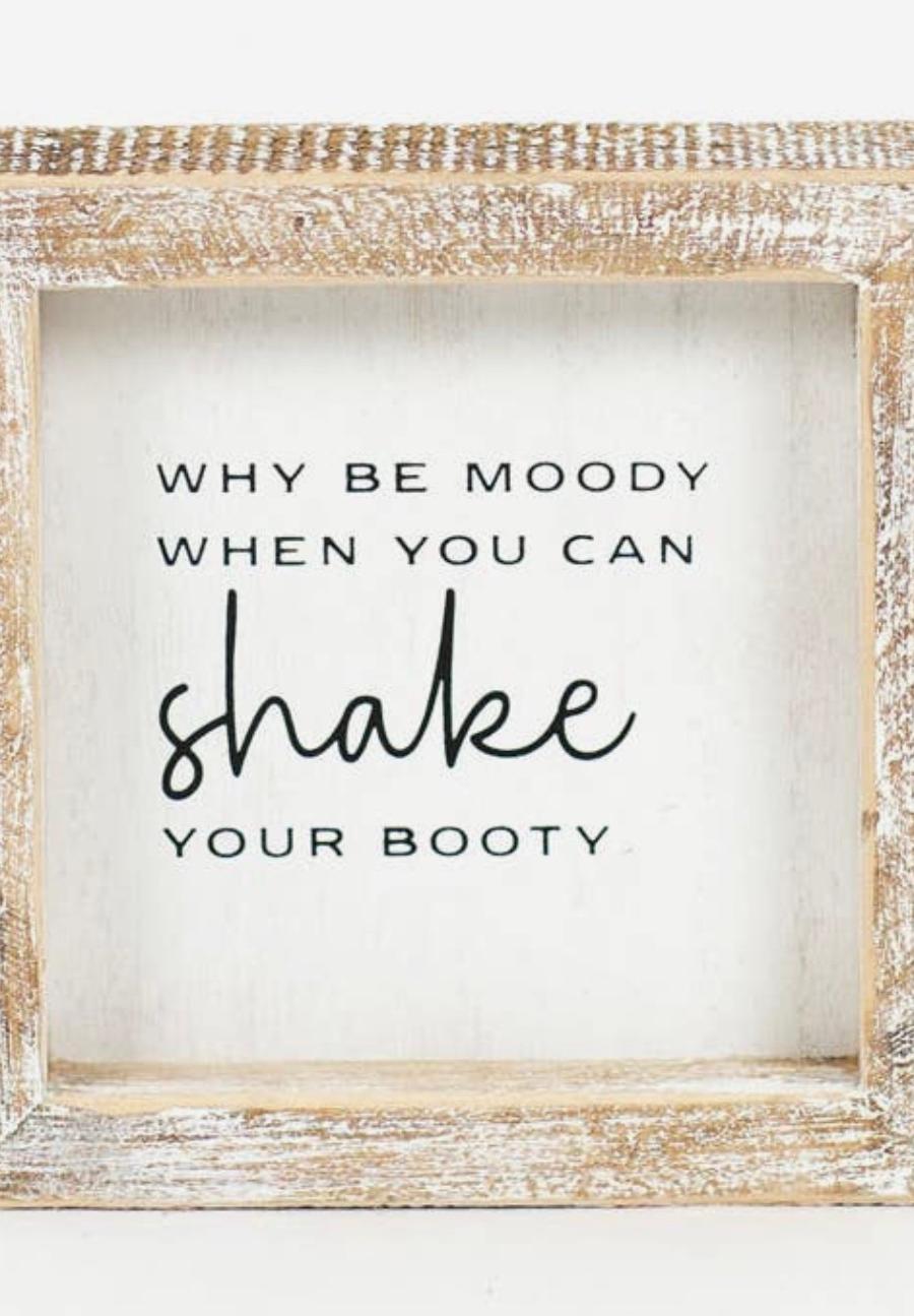 Why Be Moody When You Can Shake Your Booty Wood Sign