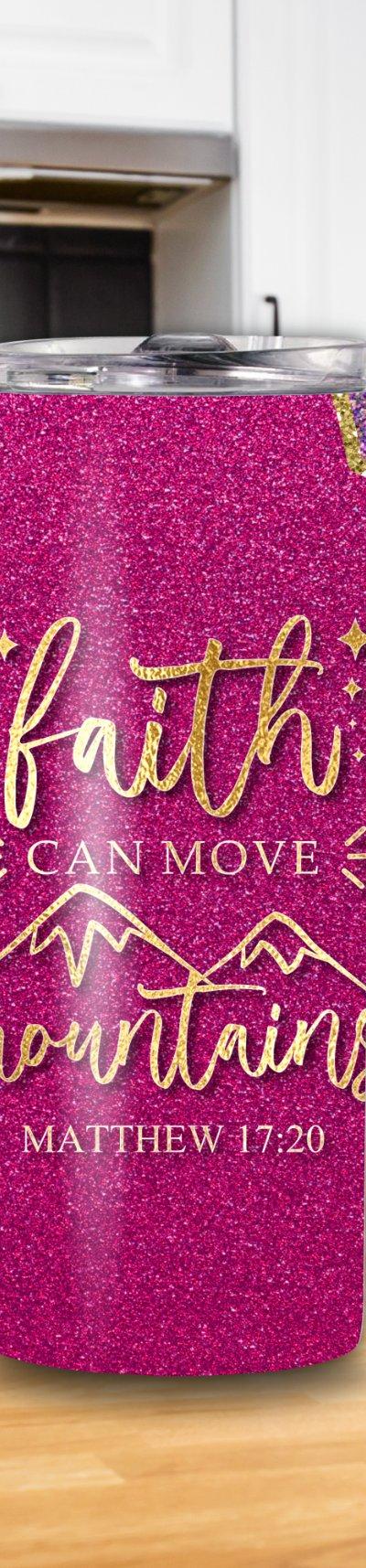 "Faith Can Move Mountains" Matthew 17:20 20oz Tumbler
