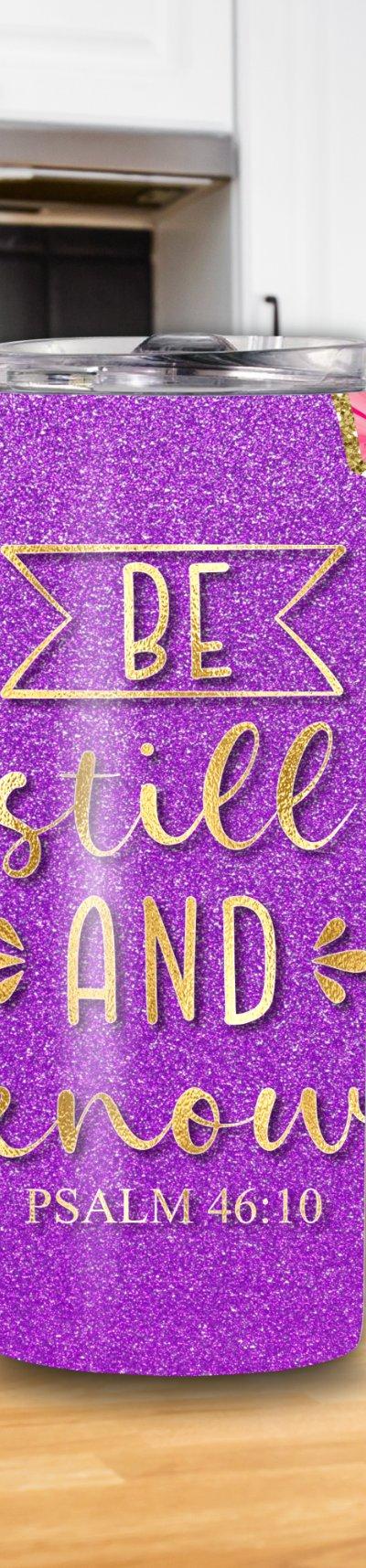 "Be Still and Know" Psalm 46:10 20oz Tumbler