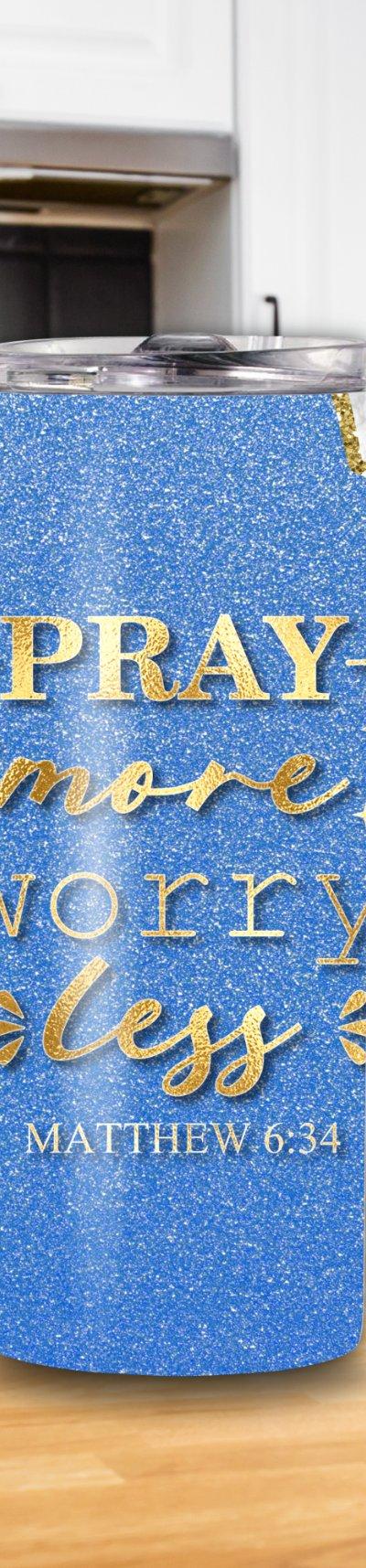 "Pray More, Worry Less" Mathew 6:34 20oz Tumbler
