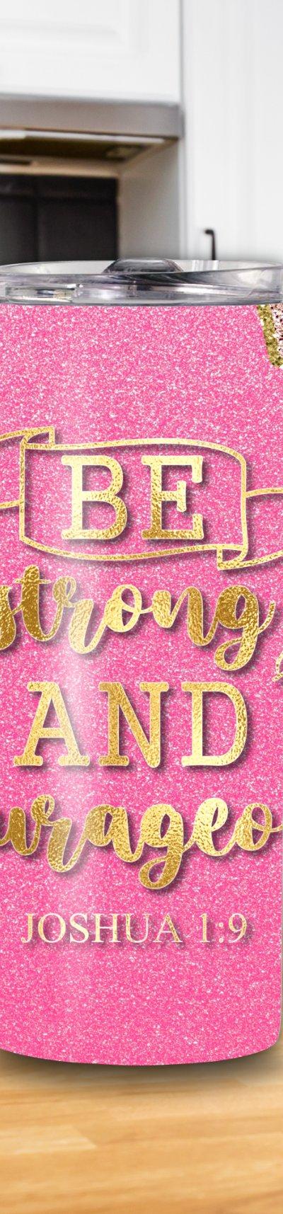 "Be Strong and Courageous" Joshua 1:9 20oz Tumbler