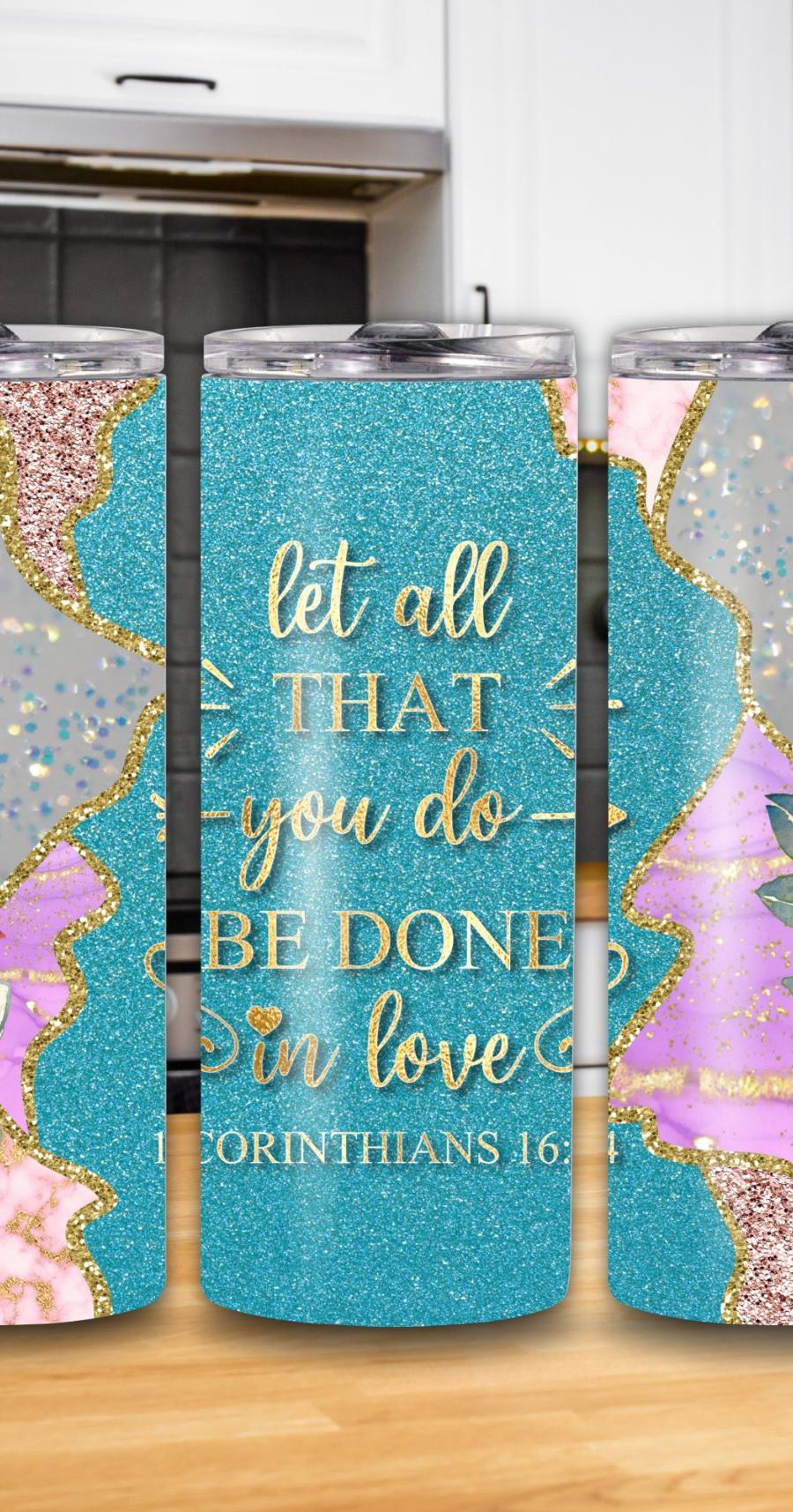 "Let All That You Do Be Done In Love" 1 Corinthians 16:14 20 Oz Tumbler